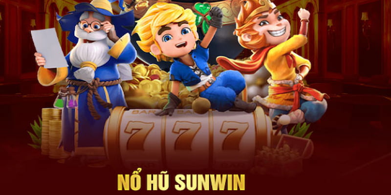 Nổ hũ Lý do nên chọn Nổ hũ trên Sunwin