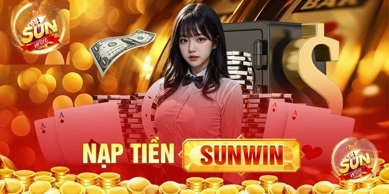 Nạp tiền Sunwin Tại sao Nạp tiền Sunwin cần được chú ý?